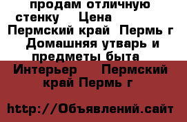 продам отличную стенку  › Цена ­ 10 000 - Пермский край, Пермь г. Домашняя утварь и предметы быта » Интерьер   . Пермский край,Пермь г.
